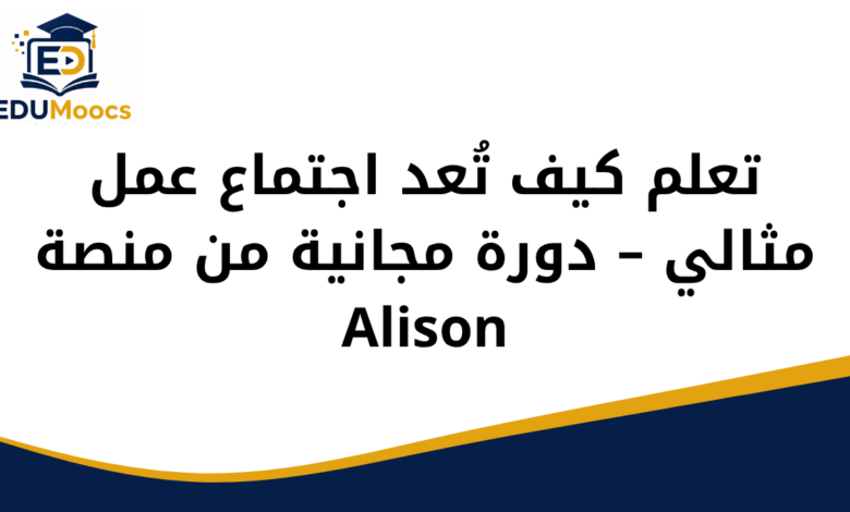 تعلم كيف تُعد اجتماع عمل مثالي – دورة مجانية من منصة Alison